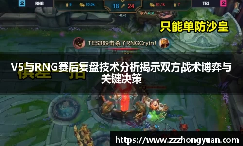 V5与RNG赛后复盘技术分析揭示双方战术博弈与关键决策